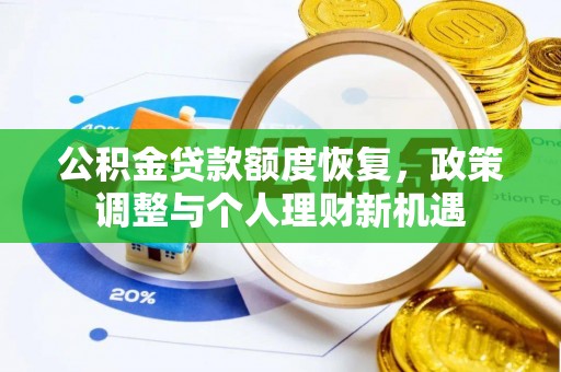 万华公积金贷款额度恢复，政策调整与个人理财新机遇