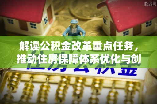 万华解读公积金改革重点任务，推动住房保障体系优化与创新