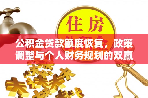万华公积金贷款额度恢复，政策调整与个人财务规划的双赢之道