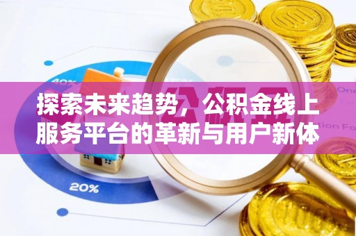 万华探索未来趋势，公积金线上服务平台的革新与用户新体验