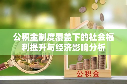 万华公积金制度覆盖下的社会福利提升与经济影响分析
