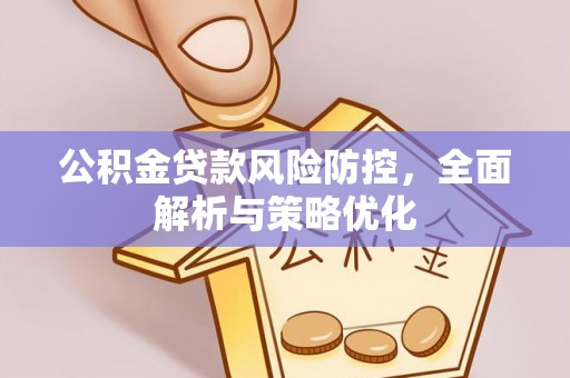 万华公积金贷款风险防控，全面解析与策略优化