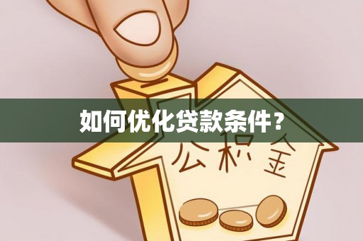 万华如何优化贷款条件？