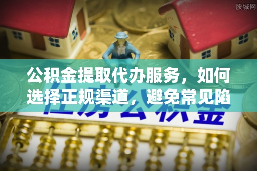 万华公积金提取代办服务，如何选择正规渠道，避免常见陷阱