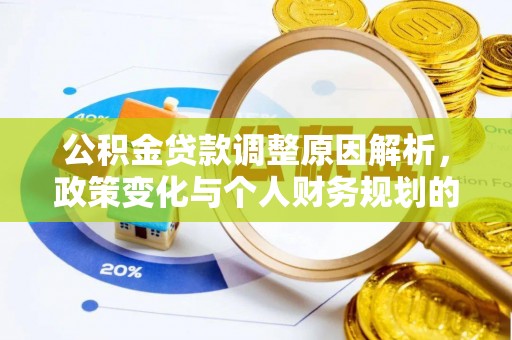 万华公积金贷款调整原因解析，政策变化与个人财务规划的影响