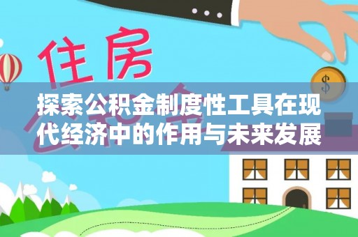 万华探索公积金制度性工具在现代经济中的作用与未来发展