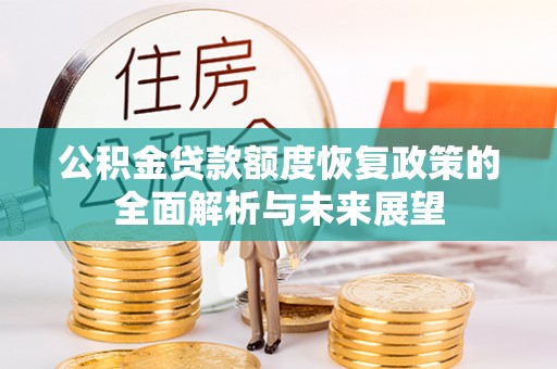 万华公积金贷款额度恢复政策的全面解析与未来展望