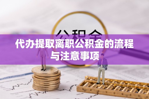 万华代办提取离职公积金的流程与注意事项